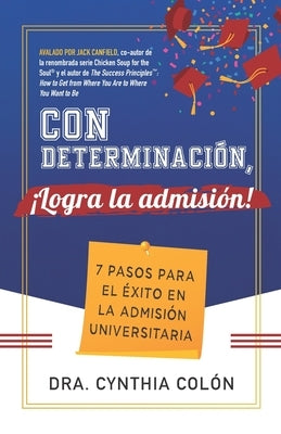 Con Determinación, ¡Logra la Admisión!: 7 Pasos para el Éxito en la Admisión Universitaria by Col&#195;&#179;n, Cynthia