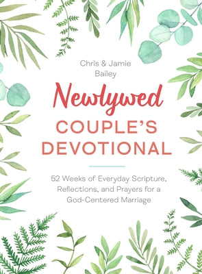 Newlywed Couple's Devotional: 52 Weeks of Everyday Scripture, Reflections, and Prayers for a God-Centered Marriage by Bailey, Chris