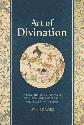 Art of Divination: A Visual History of Oracles, Prophecy, and the Search for Secret Knowledge by Davies, Owen
