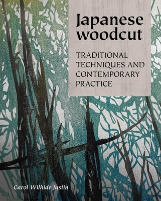 Japanese Woodcut: Traditional Techniques and Contemporary Practice by Wilhide Justin, Carol