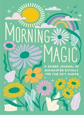 Morning Magic: A Guided Journal of Enchanted Rituals for the Day Ahead by Adriance, Mikaila