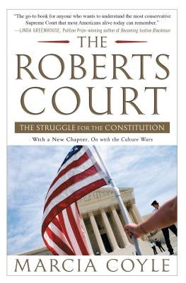 The Roberts Court: The Struggle for the Constitution by Coyle, Marcia