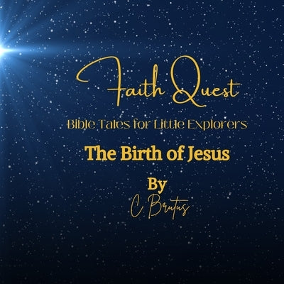 Faith Quest: Bible Tales for Little Explorer - The Birth of Jesus by Brutus, C.