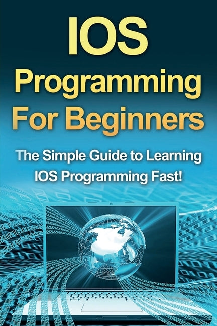 IOS Programming For Beginners: The Simple Guide to Learning IOS Programming Fast! by Warren, Tim