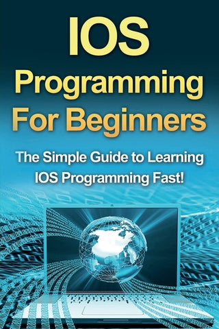 IOS Programming For Beginners: The Simple Guide to Learning IOS Programming Fast! by Warren, Tim