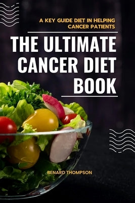 The ultimate cancer diet book: A key guide in helping cancer patients by Thompson, Benard