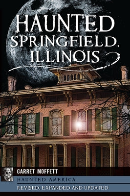 Haunted Springfield, Illinois by Moffett, Garret