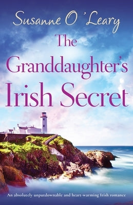 The Granddaughter's Irish Secret: An absolutely unputdownable and heart-warming Irish romance by O'Leary, Susanne