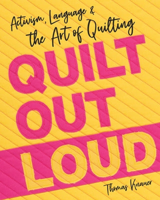 Quilt Out Loud: Activism, Language & the Art of Quilting by Knauer, Thomas