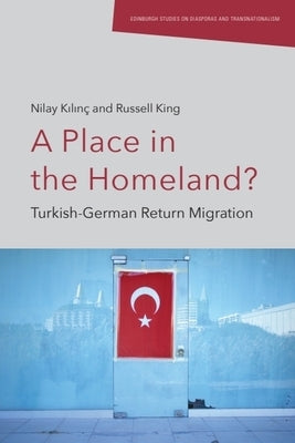 A Place in the Homeland?: Turkish-German Return Migration by K&#305;l&#305;n?, Nilay