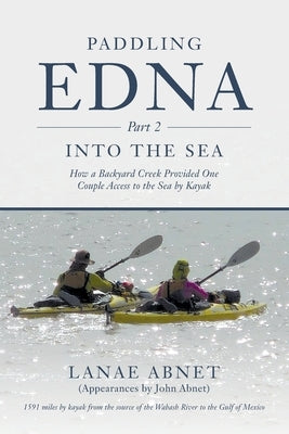 Paddling Edna (Part 2) Into the Sea: How a Backyard Creek Provided One Couple Access to the Sea by Kayak by Abnet, Lanae