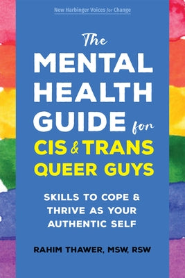 The Mental Health Guide for Cis and Trans Queer Guys: Skills to Cope and Thrive as Your Authentic Self by Thawer, Rahim