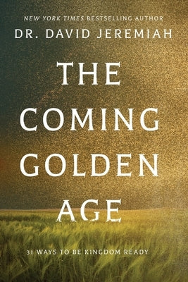 The Coming Golden Age: 31 Ways to be Kingdom Ready by Jeremiah, David