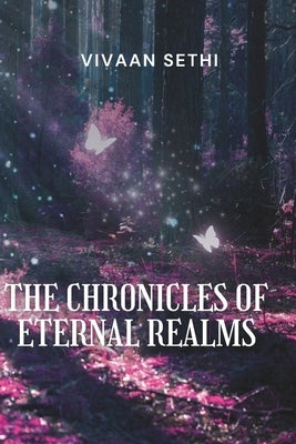 The Chronicles Of Eternal Realms: 34 Short Stories by Sethi, Vivaan