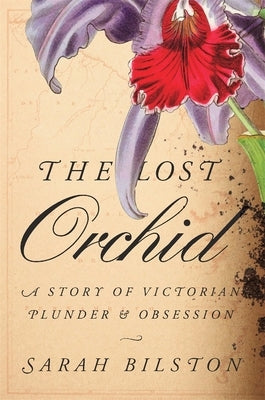 The Lost Orchid: A Story of Victorian Plunder and Obsession by Bilston, Sarah