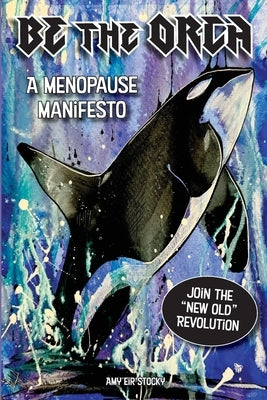 Be The Orca: A Menopause Manifesto by Stocky, Amy Eir