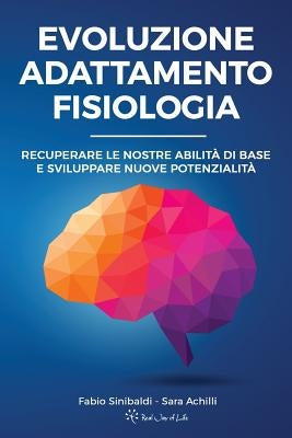 Evoluzione, Adattamento, Fisiologia: Recuperare le nostre abilità di base e sviluppare nuove potenzialità by Achilli, Sara