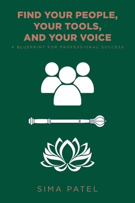 Find Your People, Your Tools, and Your Voice: A Blueprint for Professional Success by Patel, Sima