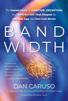 Bandwidth: The Untold Story of Ambition, Deception, and Innovation That Shaped the Internet Age and Dot-Com Boom by Caruso, Dan