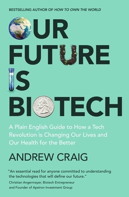 Our Future Is Biotech: A Plain English Guide to the Next Tech Revolution by Craig, Andrew