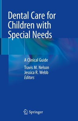 Dental Care for Children with Special Needs: A Clinical Guide by Nelson, Travis M.