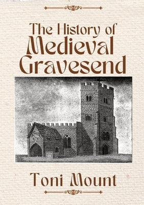 The History of Medieval Gravesend by Mount, Toni