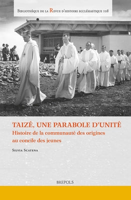 Taize, Une Parabole d'Unite: Histoire de la Communaute Des Origines Au Concile de Jeunes [Trad. Francaise de l'Italien Storia Della Comunita Dalle by Scatena, Silvia