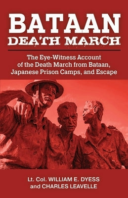Bataan Death March: The Eye-Witness Account of the Death March from Bataan and the Narrative of Experiences in Japanese Prison Camps and o by Dyess, William E.