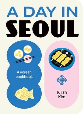 A Day in Seoul: A Korean Cookbook by Kim, Julian