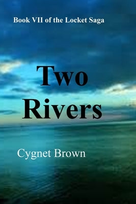 Two Rivers: Book VII of the Locket Saga: Two Rivers by Brown, Cygnet