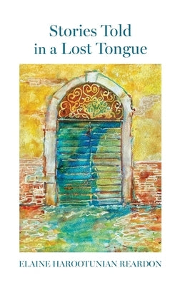 Stories Told in a Lost Tongue by Reardon, Elaine Harootunian