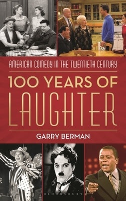 100 Years of Laughter: American Comedy in the Twentieth Century by Berman, Garry