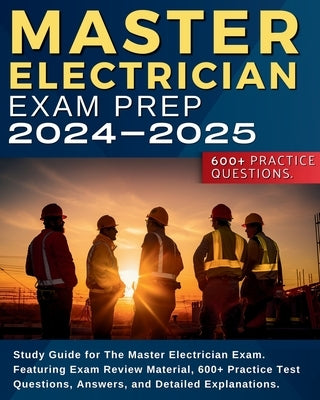 Master Electrician Exam Prep: Study Guide for The Master Electrician Exam. Featuring Exam Review Material, 600+ Practice Test Questions, Answers, an by Greener, Jose