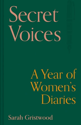 Secret Voices: A Year of Women's Diaries by Gristwood, Sarah
