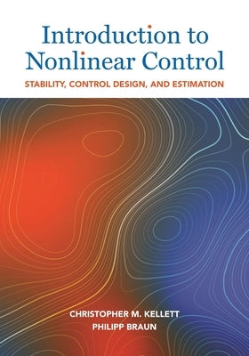 Introduction to Nonlinear Control: Stability, Control Design, and Estimation by Kellett, Christopher M.