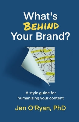 What's Behind Your Brand?: A Style Guide for Humanizing Your Content by O'Ryan, Jen