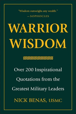 Warrior Wisdom: Over 200 Inspirational Quotations from the Greatest Military Leaders by Benas, Nick