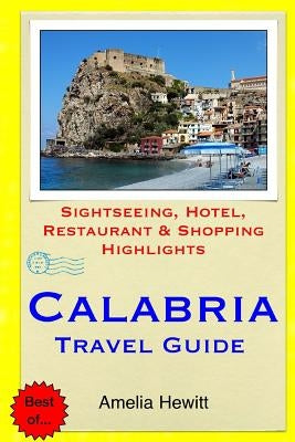 Calabria Travel Guide: Attractions, Eating, Drinking, Shopping & Places To Stay by Hewitt, Amelia