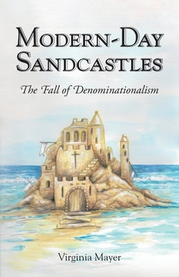 Modern-Day Sandcastles: The Fall of Denominationalism by Mayer, Virginia