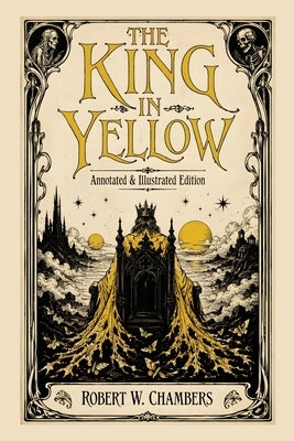 The King in Yellow: Annotated & Illustrated Edition - The Weird Classic Behind True Detective and the Cthulhu Mythos by Chambers, Robert W.