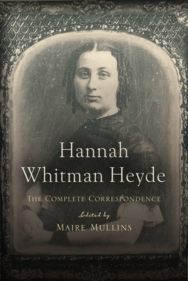 Hannah Whitman Heyde: The Complete Correspondence by Mullins, Maire