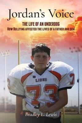 Jordan's Voice: The Life of an Underdog - How Bullying affected the lives of a father and son. by Lewis, Bradley L.