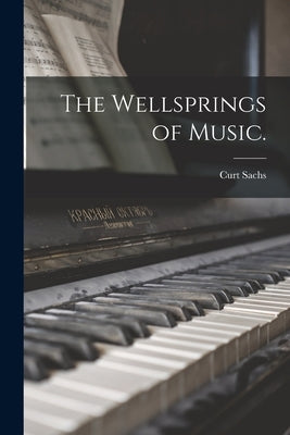 The Wellsprings of Music. by Sachs, Curt 1881-1959