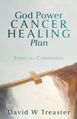 God Power Cancer Healing Plan: Spiritual Component by Treaster, David W.