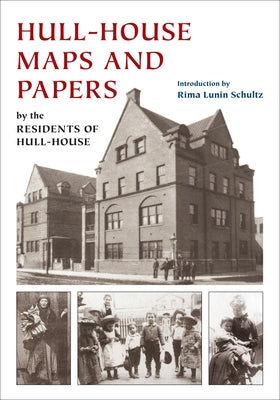 Hull-House Maps and Papers: A Presentation of Nationalities and Wages in a Congested District of Chicago, Together with Comments and Essays on Pro by Residents of Hull-House