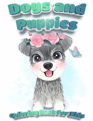 Dogs And Puppies Coloring Book For Kids: Puppy Coloring Book for Children Who Love Dogs Cute Dogs, Silly Dogs, Little Puppies and Fluffy Friends-All K by Coloring Book Happy