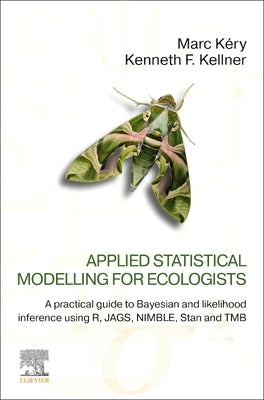 Applied Statistical Modelling for Ecologists: A Practical Guide to Bayesian and Likelihood Inference Using R, Jags, Nimble, Stan and Tmb by K?ry, Marc