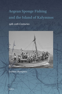 Aegean Sponge Fishing and the Island of Kalymnos (19th-20th Centuries): 19th-20th Centuries by Olympitou, Evdokia