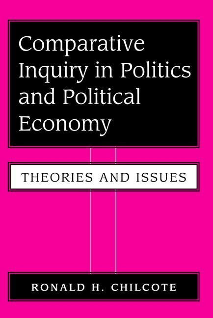 Comparative Inquiry In Politics And Political Economy: Theories And Issues by Chilcote, Ronald H.