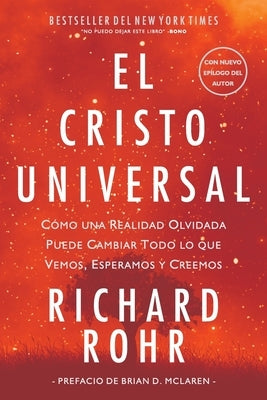 El Cristo Universal: Cómo una Realidad Olvidada Puede Cambiar Todo lo que Vemos, Esperamos y Creemos by Rohr, Richard